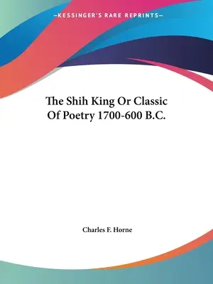 Le Shih King ou Classique de la poésie 1700-600 avant J.-C. - The Shih King Or Classic Of Poetry 1700-600 B.C.