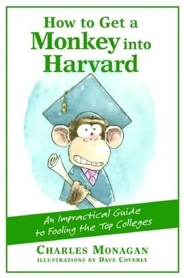 Comment faire entrer un singe à Harvard : Le guide pratique pour tromper les meilleurs établissements d'enseignement supérieur - How to Get a Monkey Into Harvard: The Impractical Guide to Fooling the Top Colleges