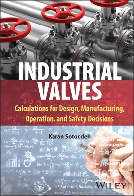 Vannes industrielles : Calculs pour la conception, la fabrication, l'exploitation et les décisions de sécurité - Industrial Valves: Calculations for Design, Manufacturing, Operation, and Safety Decisions