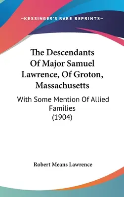 Les descendants du major Samuel Lawrence, de Groton, Massachusetts : Avec quelques mentions de familles alliées (1904) - The Descendants Of Major Samuel Lawrence, Of Groton, Massachusetts: With Some Mention Of Allied Families (1904)