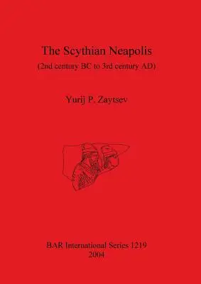 La Neapolis scythe (du IIe siècle avant J.-C. au IIIe siècle après J.-C.) : Investigations sur la ville gréco-barbare de la côte septentrionale de la mer Noire - The Scythian Neapolis (2nd century BC to 3rd century AD): Investigations into the Graeco-Barbarian city on the northern Black Sea coast