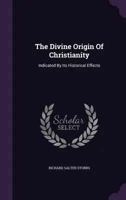 L'origine divine du christianisme : Indiquée par ses effets historiques - The Divine Origin Of Christianity: Indicated By Its Historical Effects
