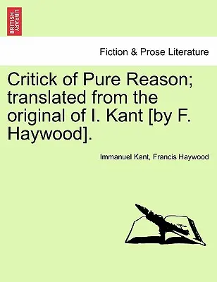 Critique de la raison pure ; traduit de l'original de I. Kant [par F. Haywood]. - Critick of Pure Reason; translated from the original of I. Kant [by F. Haywood].