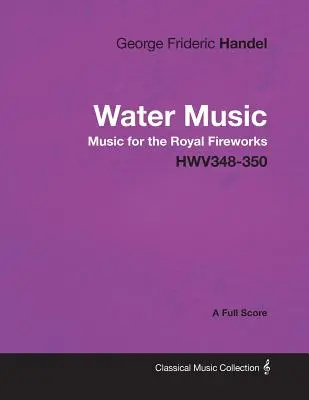 George Frideric Handel - Water Music - Musique pour les feux d'artifice royaux - HWV348-350 - Partition complète - George Frideric Handel - Water Music - Music for the Royal Fireworks - HWV348-350 - A Full Score