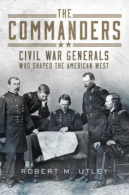 Les Commandants : Les généraux de la guerre civile qui ont façonné l'Ouest américain - The Commanders: Civil War Generals Who Shaped the American West
