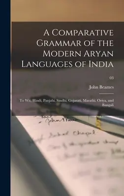 Grammaire comparée des langues aryennes modernes de l'Inde, notamment le hindi, le panjabi, le sindhi, le gujarati, le marathi, l'oriya et le bangali ; 03 - A Comparative Grammar of the Modern Aryan Languages of India: to Wit, Hindi, Panjabi, Sindhi, Gujarati, Marathi, Oriya, and Bangali; 03