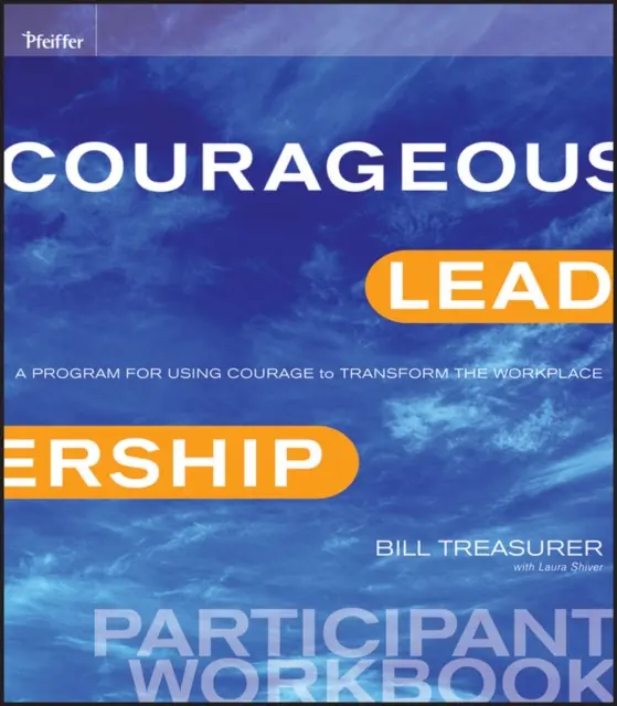 Courageous Leadership : Un programme pour utiliser le courage afin de transformer le lieu de travail Manuel du participant - Courageous Leadership: A Program for Using Courage to Transform the Workplace Participant Workbook