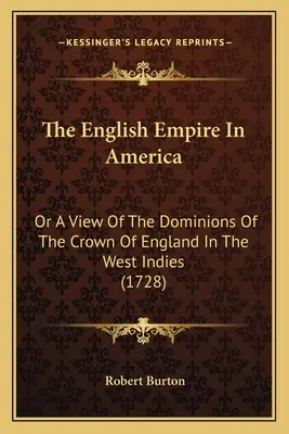 L'Empire anglais en Amérique : Ou Vue des Dominions de la Couronne d'Angleterre dans les Indes Occidentales (1728) - The English Empire In America: Or A View Of The Dominions Of The Crown Of England In The West Indies (1728)