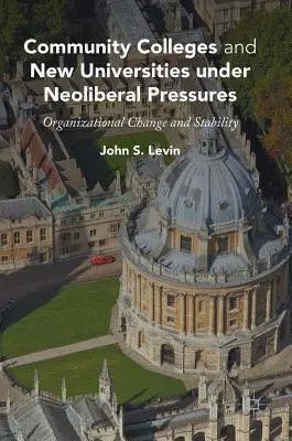 Les Community Colleges et les nouvelles universités sous la pression néolibérale : Changement et stabilité organisationnels - Community Colleges and New Universities Under Neoliberal Pressures: Organizational Change and Stability