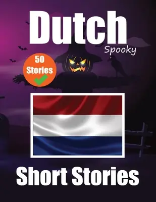 50 histoires courtes et effrayantes en néerlandais Un voyage bilingue en anglais et en néerlandais : contes hantés en anglais et en néerlandais Apprenez la langue néerlandaise dans une E - 50 Short Spooky Storiеs in Dutch A Bilingual Journеy in English and Dutch: Haunted Tales in English and Dutch Learn Dutch Language in an E