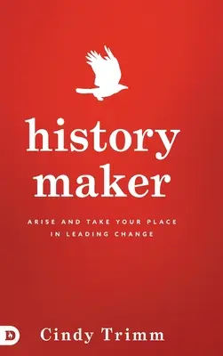 Artisan de l'histoire : Levez-vous et prenez votre place dans la conduite du changement - History Maker: Arise and Take Your Place in Leading Change