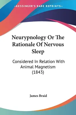 Neurypnologie ou la raison d'être du sommeil nerveux : Considéré dans ses rapports avec le magnétisme animal (1843) - Neurypnology Or The Rationale Of Nervous Sleep: Considered In Relation With Animal Magnetism (1843)