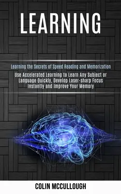 Apprentissage : Utilisez l'apprentissage accéléré pour apprendre rapidement n'importe quel sujet ou langue, développez une concentration instantanée et améliorez vos performances. - Learning: Use Accelerated Learning to Learn Any Subject or Language Quickly, Develop Laser-sharp Focus Instantly and Improve You