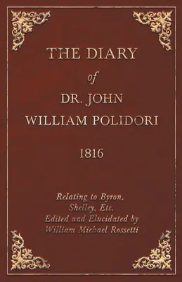 Journal, 1816, relatif à Byron, Shelley, etc. édité et élucidé par William Michael Rossetti - Diary, 1816, Relating to Byron, Shelley, Etc. Edited and Elucidated by William Michael Rossetti