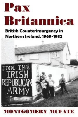 Pax Britannica : La contre-insurrection britannique en Irlande du Nord, 1969-1982 - Pax Britannica: British Counterinsurgency In Northern Ireland, 1969-1982