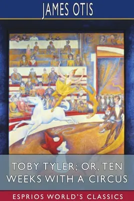 Toby Tyler ; ou, Dix semaines avec un cirque (Classiques Esprios) - Toby Tyler; or, Ten Weeks with a Circus (Esprios Classics)