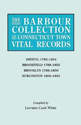 Collection Barbour d'actes d'état civil des villes du Connecticut. Volume 4 : Bristol 1785-1854, Brookfield 1788-1852, Brooklyn 1786-1850, Burlington 1806-1852. - Barbour Collection of Connecticut Town Vital Records. Volume 4: Bristol 1785-1854, Brookfield 1788-1852, Brooklyn 1786-1850, Burlington 1806-1852
