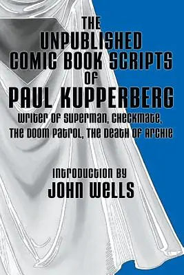 Les scénarios de bande dessinée inédits de Paul Kupperberg : Avec une introduction de John Wells - The Unpublished Comic Book Scripts of Paul Kupperberg: With An Introduction by John Wells