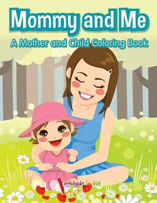 Maman et moi, un livre de coloriage pour la mère et l'enfant - Mommy and Me, a Mother and Child Coloring Book