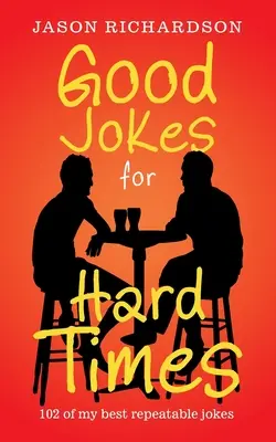 De bonnes blagues pour les temps difficiles : 102 de mes meilleures blagues à répéter - Good Jokes for Hard Times: 102 of My Best Repeatable Jokes