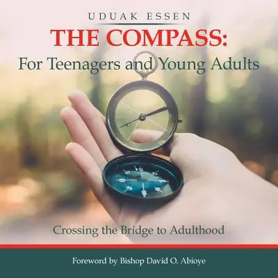 La boussole : pour les adolescents et les jeunes adultes : Traverser le pont vers l'âge adulte - The Compass: for Teenagers and Young Adults: Crossing the Bridge to Adulthood