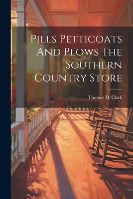 Pills Petticoats And Plows The Southern Country Store (en anglais) - Pills Petticoats And Plows The Southern Country Store