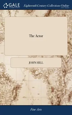 L'acteur : Ou, un traité sur l'art de jouer. Un nouvel ouvrage, écrit par l'auteur de l'ancien, et adapté à la situation actuelle. - The Actor: Or, a Treatise on the art of Playing. A new Work, Written by the Author of the Former, and Adapted to the Present Stat