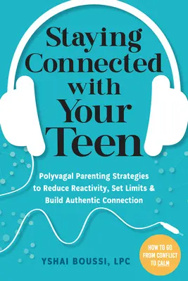 Rester en contact avec son adolescent : Stratégies parentales polyvagales pour réduire la réactivité, fixer des limites et établir une connexion authentique - Staying Connected with Your Teen: Polyvagal Parenting Strategies to Reduce Reactivity, Set Limits, and Build Authentic Connection