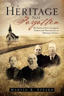 Un héritage à ne pas oublier : L'histoire de quatre courageux pionniers et de leurs voyages vers le territoire du Minnesota - A Heritage Not Forgotten: The Stories of Four Courageous Pioneers and Their Journeys to Minnesota Territory