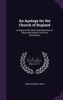 Une apologie de l'Église d'Angleterre : En réponse aux critiques et aux objections de ceux qui sont dissidents de sa communion - An Apology for the Church of England: In Reply to the Cavils and Objections of Those Who Dissent From Her Communion