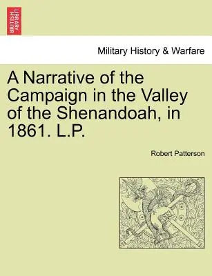 Récit de la campagne dans la vallée de la Shenandoah, en 1861. L.P. - A Narrative of the Campaign in the Valley of the Shenandoah, in 1861. L.P.