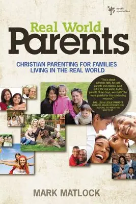 Real World Parents : L'art d'être parent chrétien pour les familles vivant dans le monde réel - Real World Parents: Christian Parenting for Families Living in the Real World