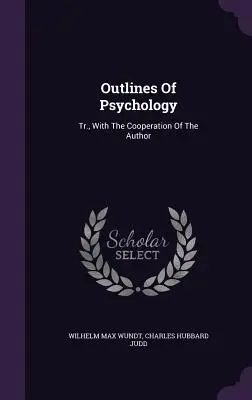 Les grandes lignes de la psychologie : Tr. avec la collaboration de l'auteur - Outlines Of Psychology: Tr., With The Cooperation Of The Author