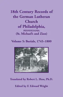 Archives du 18e siècle de l'Église luthérienne allemande de Philadelphie (Saint-Michel et Sion) : Volume 5, enterrements - 18th Century Records of the German Lutheran Church at Philadelphia (St. Michael's and Zion): Volume 5, Burials