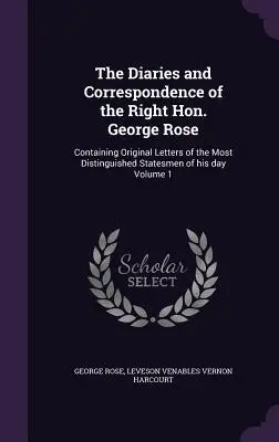 Les journaux intimes et la correspondance du très honorable George Rose : Contenant des lettres originales des hommes d'État les plus distingués de son époque Volume 1 - The Diaries and Correspondence of the Right Hon. George Rose: Containing Original Letters of the Most Distinguished Statesmen of his day Volume 1