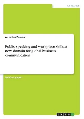 La prise de parole en public et les compétences sur le lieu de travail. Un nouveau domaine pour la communication d'entreprise à l'échelle mondiale - Public speaking and workplace skills. A new domain for global business communication