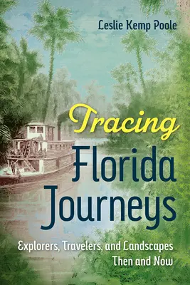 Tracer les voyages en Floride : Explorateurs, voyageurs et paysages d'hier et d'aujourd'hui - Tracing Florida Journeys: Explorers, Travelers, and Landscapes Then and Now
