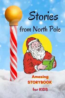 Histoires du Pôle Nord - Livre d'histoires étonnantes pour enfants : Livre d'histoires courtes pour enfants à lire pour Noël, avec des histoires et de belles images, Awes - Stories from North Pole - Amazing Storybook for Kids: Short Story Children's Book to read for Christmas Book with Stories and beautiful pictures, Awes