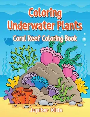 Coloriage de plantes sous-marines : Livre à colorier sur les récifs coralliens - Coloring Underwater Plants: Coral Reef Coloring Book