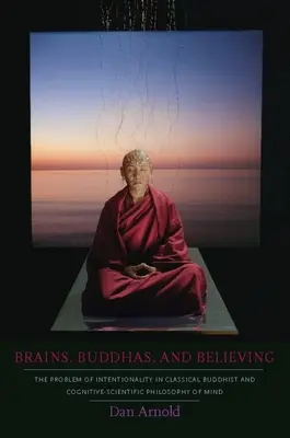 Les cerveaux, les bouddhas et la croyance : Le problème de l'intentionnalité dans la philosophie de l'esprit bouddhiste classique et cognitivo-scientifique - Brains, Buddhas, and Believing: The Problem of Intentionality in Classical Buddhist and Cognitive-Scientific Philosophy of Mind