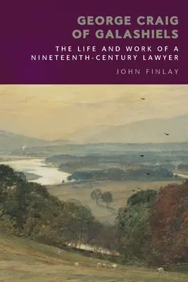 George Craig of Galashiels : La vie et l'œuvre d'un avocat du XIXe siècle - George Craig of Galashiels: The Life and Work of a Nineteenth Century Lawyer