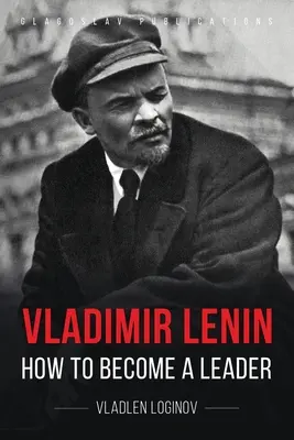 Vladimir Lénine : Comment devenir un leader - Vladimir Lenin: How to Become a Leader