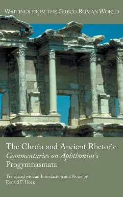 La Chréia et la rhétorique antique : Commentaires sur les Progymnasmata d'Aphthonius - The Chreia and Ancient Rhetoric: Commentaries on Aphthonius's Progymnasmata