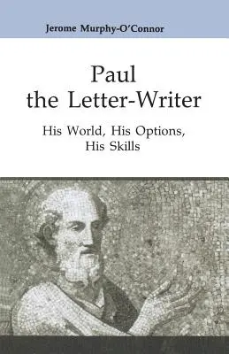 Paul l'épistolier : son monde, ses options, ses compétences - Paul the Letter-Writer: His World, His Options, His Skills