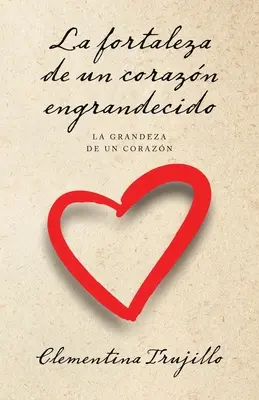 La force d'un cœur grandiose : La grandeur d'un cœur - La fortaleza de un corazn engrandecido: La grandeza de un corazn