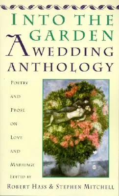 Dans le jardin : Une anthologie du mariage : Poésie et prose sur l'amour et le mariage - Into the Garden: A Wedding Anthology: Poetry and Prose on Love and Marriage