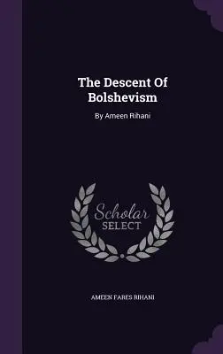 L'ascension du bolchevisme : Par Ameen Rihani - The Descent Of Bolshevism: By Ameen Rihani