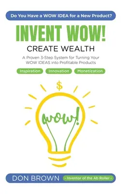 Inventez WOW : Un système éprouvé en 3 étapes pour transformer vos idées WOW en produits rentables - Invent WOW: A Proven 3 Step System for Turning Your WOW IDEAS Into Profitable Products