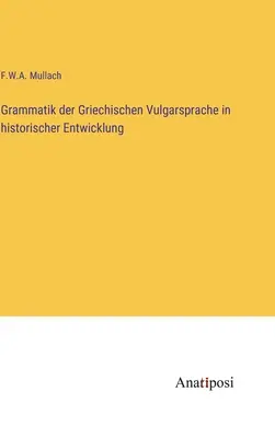 Grammaire de la langue vulgaire grecque dans son évolution historique - Grammatik der Griechischen Vulgarsprache in historischer Entwicklung