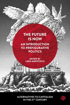 L'avenir, c'est maintenant : Une introduction à la politique préfigurative - The Future Is Now: An Introduction to Prefigurative Politics